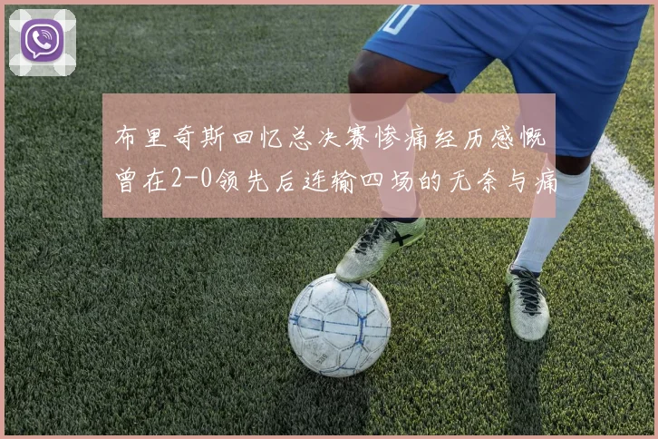 布里奇斯回忆总决赛惨痛经历感慨曾在2-0领先后连输四场的无奈与痛苦