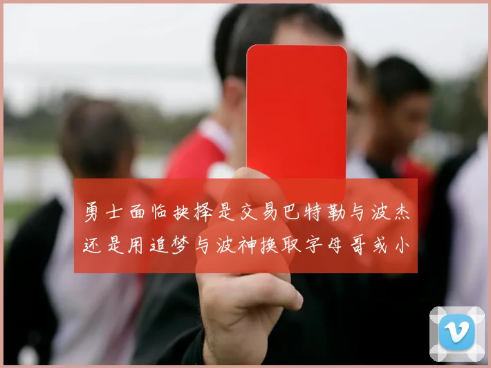 勇士面临抉择是交易巴特勒与波杰还是用追梦与波神换取字母哥或小卡