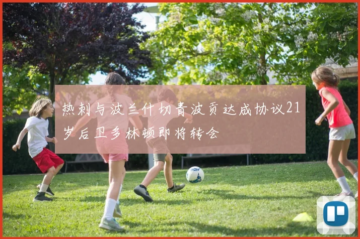 热刺与波兰什切青波贡达成协议21岁后卫多林顿即将转会