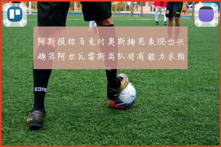 阿斯报称马竞对奥斯梅恩表现出兴趣若阿尔瓦雷斯离队将有能力求购