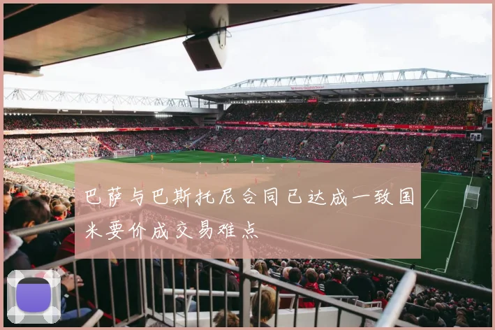巴萨与巴斯托尼合同已达成一致国米要价成交易难点